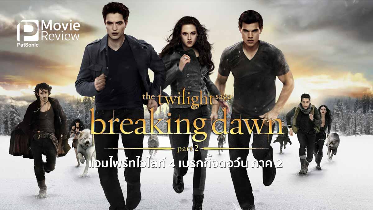 รีวิว The Twilight Saga Breaking Dawn - Part 2 | บทสรุปแห่งทไวไลท์
