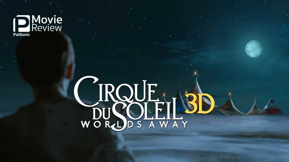 รีวิวหนัง Cirque du Soleil: Worlds Away | กายกรรม 3 มิติ