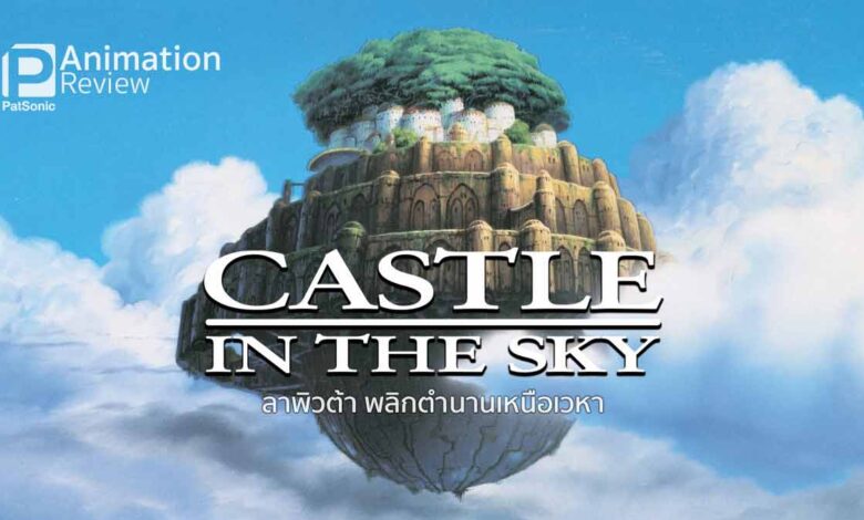 Laputa: Castle in the Sky | ลาพิวต้า เกาะลอยฟ้าจากจิบลิ