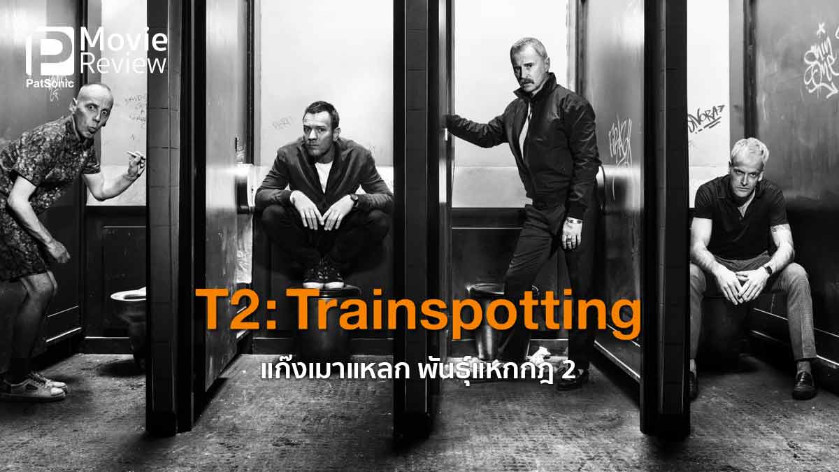 รีวิว T2 Trainspotting | โลกเปลี่ยน แต่เราไม่เคยเปลี่ยน