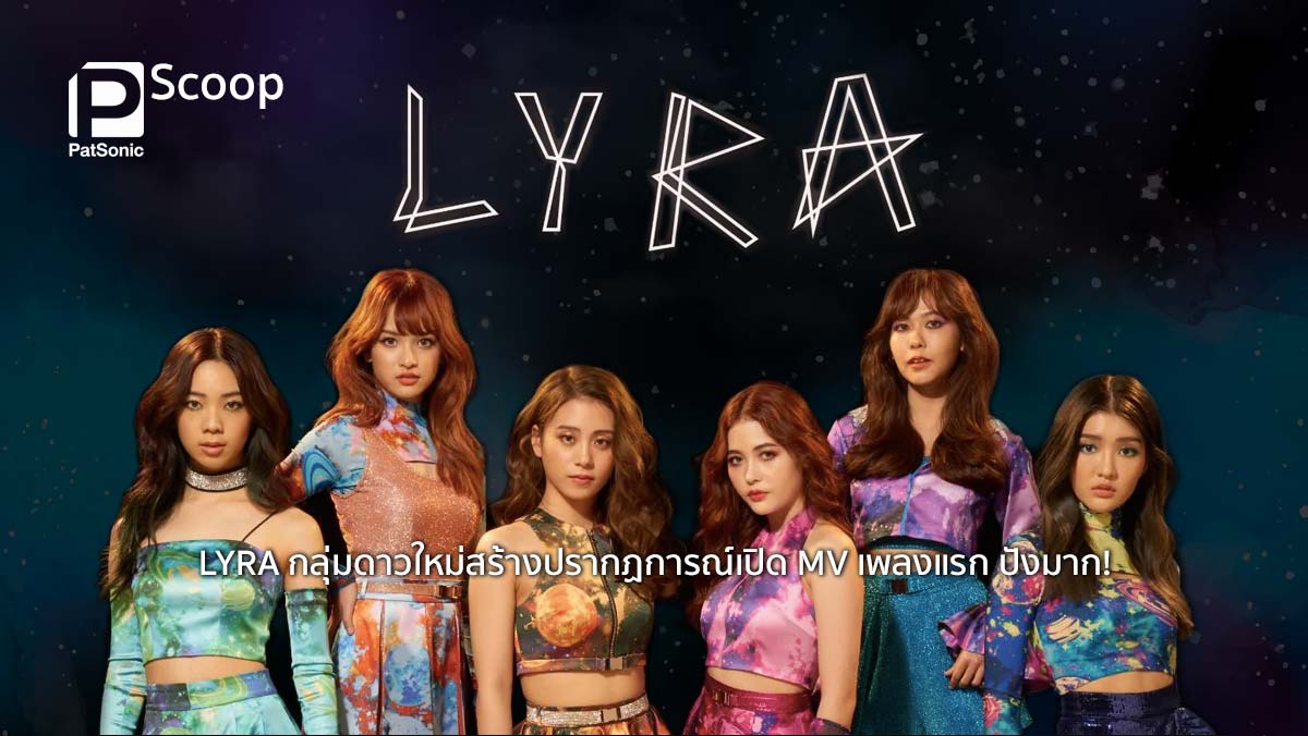 LYRA กลุ่มดาวใหม่สร้างปรากฏการณ์เปิด MV เพลงแรก ปังมาก!