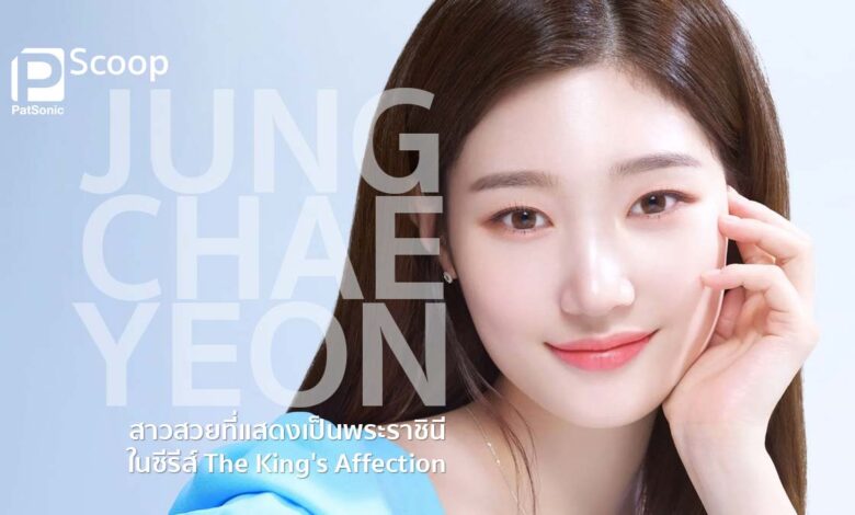 ส่องประวัติและผลงานของ จองแชยอน (Jung Chae Yeon) พระราชินีในซีรีส์ The King's Affection