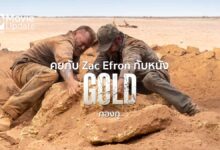 คุยกับ Zac Efron การทำงานสุดท้าทายกลางทะเลทรายร้อนระอุ ใน 'GOLD ทองกู'