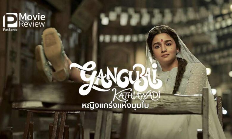 รีวิวหนัง Gangubai Kathiawadi หญิงแกร่งแห่งมุมไบ | เธอสู้เพื่อสิทธิโสเภณี