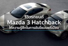 รีวิวรถยนต์ Mazda 3 Hatchback ให้ความรู้สึกในการขับขี่แบบพรีเมียม