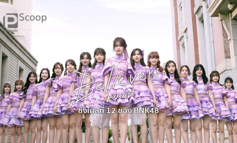 ใครเขียนเนื้อเพลงไทยในซิงเกิล 12 'Believers' ของ BNK48 บ้าง?