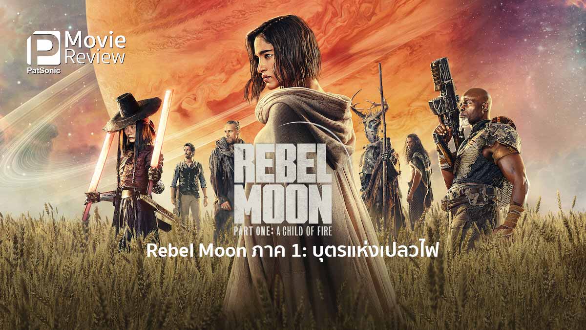 รีวิวหนัง​ Rebel Moon ภาค 1: บุตรแห่งเปลวไฟ