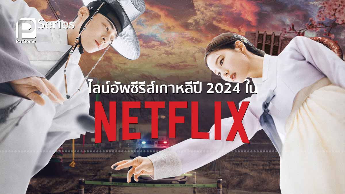 ไลน์อัพซีรีส์เกาหลีปี 2024 ชุดใหญ่ใน Netflix ดูได้เมื่อไหร่?